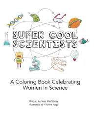 Title: Super Cool Scientists: A Coloring Book Celebrating Women in Science, Author: Sara MacSorley