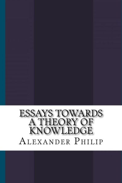 Essays Towards a Theory of Knowledge
