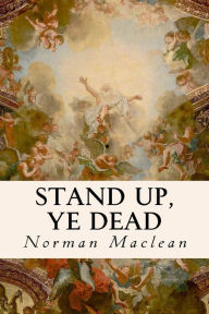 Title: Stand Up, Ye Dead, Author: Norman Maclean