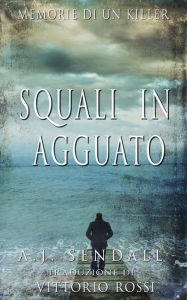 Title: Squali in agguato: Memorie di un killer, Author: Vittorio Rossi