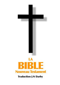 Title: La Bible Nouveau Testament traduite par JN Darby, Author: John Nelson Darby