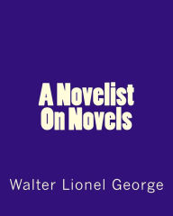 Title: A Novelist On Novels, Author: Walter Lionel George