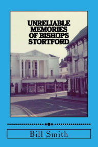 Title: Unreliable Memories of Bishops Stortford, Author: Bill Smith
