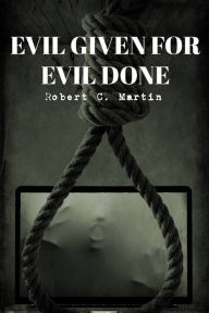 Title: Evil Given For Evil Done, Author: Robert C Martin