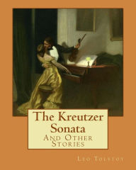 Title: The Kreutzer Sonata: And Other Stories, Author: Leo Tolstoy