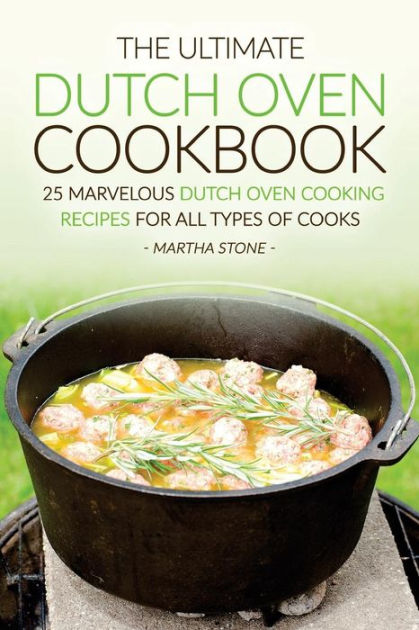 The Ultimate Dutch Oven Cookbook 25 Marvelous Dutch Oven Cooking Recipes For All Types Of Cooks 6099