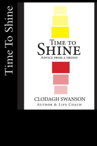 Title: Time To Shine: Advice From A Friend, Author: Clodagh Marie Swanson