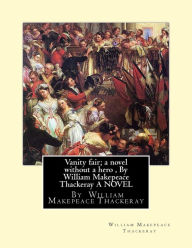 Title: Vanity fair; a novel without a hero, By William Makepeace Thackeray A NOVEL, Author: William Makepeace Thackeray