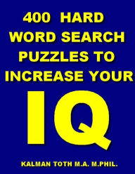Title: 400 Hard Word Search Puzzles To Increase Your IQ, Author: Kalman Toth