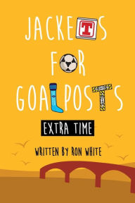 Title: Jackets for Goalposts Extra Time, Author: Ron White