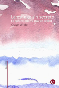 Title: La esfinge sin secreto/Le sphinx qui n'a pas de secret: (edición bilingüe/édition bilingue), Author: Oscar Wilde