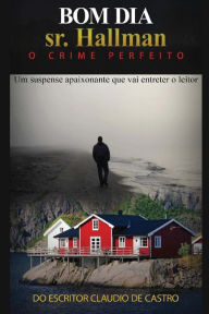 Title: Bom dia sr. Hallman: O crime perfeito, Author: Claudio De Castro