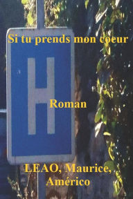 Title: Si tu prends mon coeur: Clinique de La Blancherie - Docteur S.Kartonoff - Chirurgie cardiaque, Author: Maurice Americo Leao