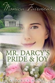 Title: Mr. Darcy's Pride and Joy: A Pride and Prejudice Variation, Author: Monica Fairview