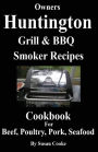 Huntington Grill & BBQ Smoker Recipes Cookbook: For Beef, Poultry, Pork & Seafood