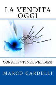 Title: La Vendita Oggi: Consulenti nel Wellness, Author: Marco Cardelli