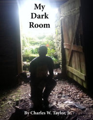 Title: My Dark Room, Author: Charles W Taylor Jr