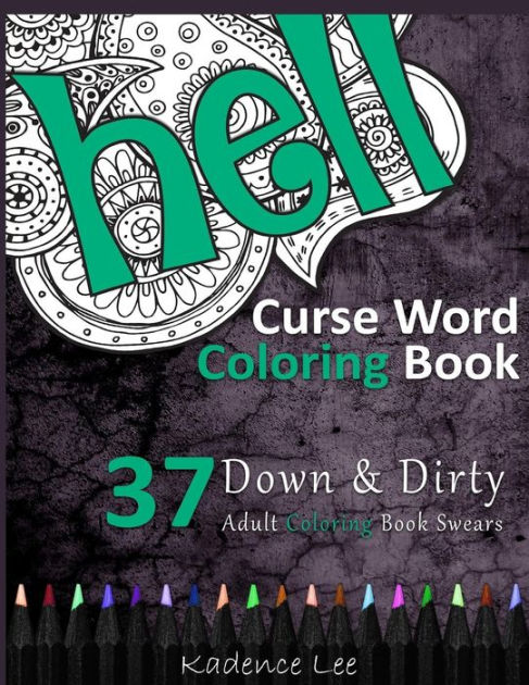Curse Word Coloring Book 37 Down Amp Dirty Adult Coloring Book Swears By Kadence Lee Paperback
