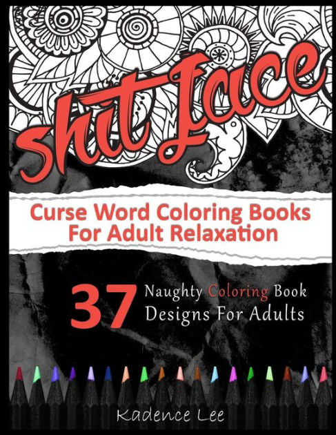 Curse Word Coloring Books For Adults Relaxation 37 Naughty Coloring Book Designs For Adults By