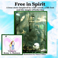 Title: Free in Spirit: A true story inspired by a life saved, a life lost and the magic of believing, Author: Romy a Maimon