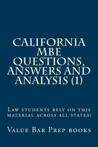 Title: California MBE Questions, Answers and Analysis (1): Law students rely on this material across all states!, Author: Value Bar Prep Books