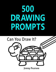 Title: 500 Drawing Prompts: Can You Draw It? (Challenge Your Artistic Skills), Author: Jenny Pearson
