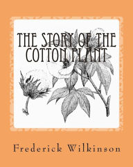 Title: The Story Of The Cotton Plant, Author: Frederick Wilkinson
