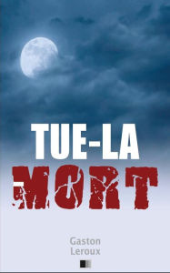Title: Tue-la-Mort, Author: Gaston Leroux