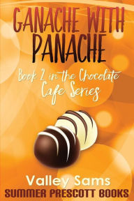 Title: Ganache with Panache: Book 2 in The Chocolate Cafe Series, Author: Valley Sams