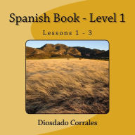 Title: Spanish Book - Level 1 - Lessons 1 - 3: Level 1 - Lessons 1 - 3, Author: Diosdado H Corrales