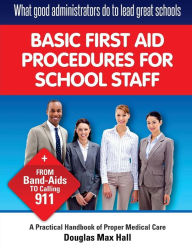 Title: What GOOD Administrators Do to LEAD Great Schools: Basic First Aid Procedures for School Staff, Author: Douglas Max Hall