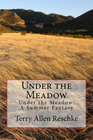 Title: Under the Meadow: Under the Meadow: A Summer Fantasy, Author: Terry Allen Reschke