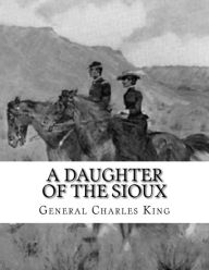 Title: A Daughter of The Sioux, Author: General Charles King
