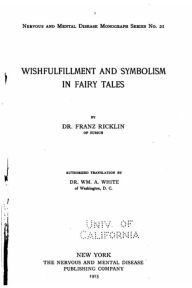 Title: Wishfulfillment and Symbolism in Fairy Tales, Author: Franz Ricklin
