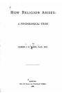 How religion arises, a psychological study