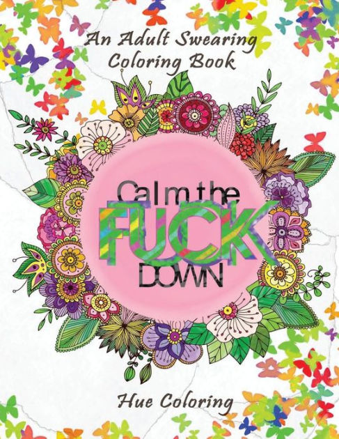 Calm The F Ck Down An Adult Swearing Coloring Book By Hue Coloring Marjorie Brown Paperback Barnes Noble