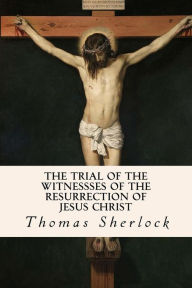 Title: The Trial of the Witnessses of the Resurrection of Jesus Christ, Author: Thomas Sherlock