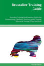 Brussalier Training Guide Brussalier Training Book Features: Brussalier Housetraining, Obedience Training, Agility Training, Behavioral Training, Tricks and More