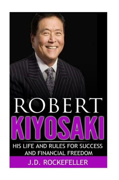 Robert Kiyosaki His Life And Rules For Success And Financial Freedom