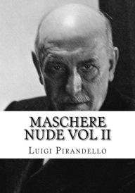 Title: Maschere nude Vol II: Tutto il teatro di Pirandello, Author: Luigi Pirandello