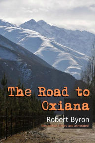 Title: The Road to Oxiana: New linked and annotated edition, Author: Robert Byron