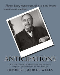 Title: Anticipations: Of The Reaction Of Mechanical And Scientific Progress Upon Human Life And Thought, Author: H. G. Wells