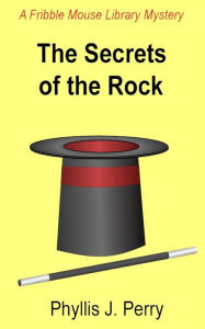 Title: The Secrets of the Rock: A Fribble Mouse Library Mystery, Author: Phyllis J. Perry