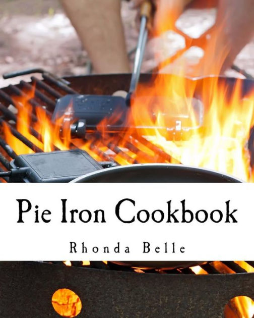 Pie Iron Cookbook 60 Delish Pie Iron Recipes for Cooking in the Great Outdoors by Rhonda Belle