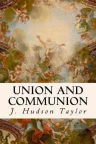 Title: Union And Communion, Author: J Hudson Taylor