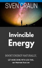 Invincible Energy: Boost Energy Naturally, Get More Done With Less Time, And Maximize Your Life