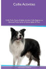 Collie Activities Collie Tricks, Games & Agility. Includes: Collie Beginner to Advanced Tricks, Series of Games, Agility and More