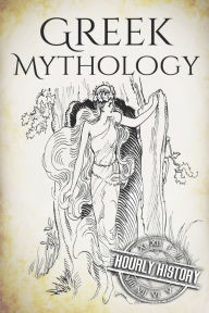 Greek Mythology: A Concise Guide to Ancient Gods, Heroes, Beliefs and Myths of Greek Mythology