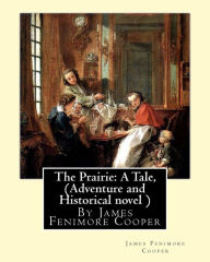Title: The Prairie: A Tale, By James Fenimore Cooper (Adventure and Historical novel ), Author: James Fenimore Cooper
