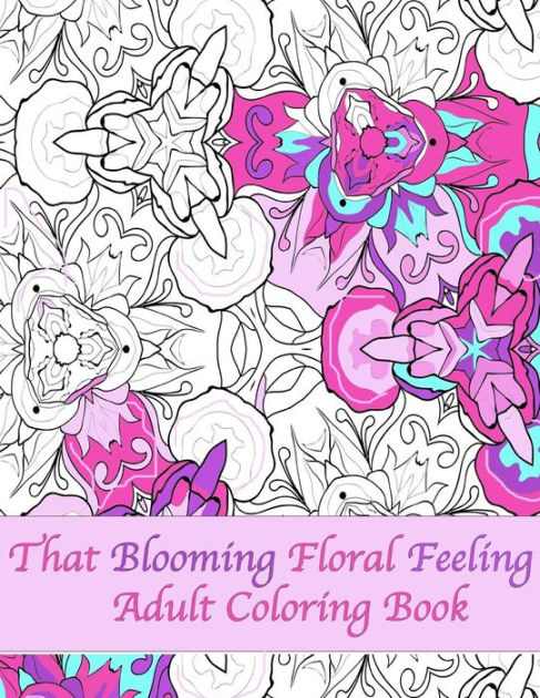 That Blooming Floral Feeling Adult Coloring Book By Peaceful Mind Adult